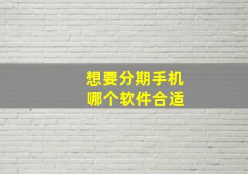 想要分期手机 哪个软件合适